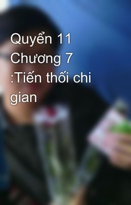 Quyển 11 Chương 7 :Tiến thối chi gian