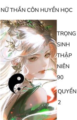 (QUYỂN 2) NỮ THẦN CÔN HUYỀN HỌC TRỌNG SINH THẬP NIÊN 90 