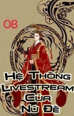 (Quyển 8) Hệ thống livestream của nữ đế 