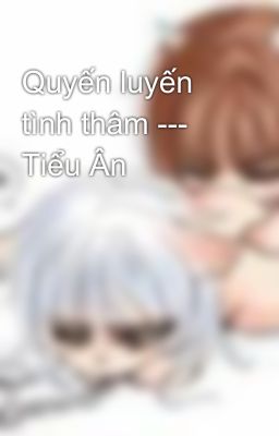 Quyến luyến tình thâm --- Tiểu Ân