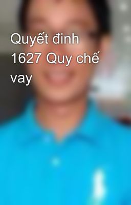 Quyết đinh 1627 Quy chế vay