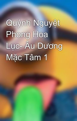 Quýnh Nguyệt Phong Hoa Lục- Âu Dương Mặc Tâm 1