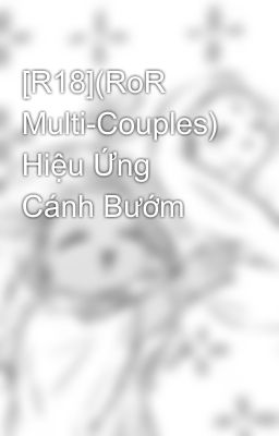 [R18](RoR Multi-Couples) Hiệu Ứng Cánh Bướm