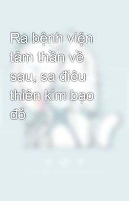 Ra bệnh viện tâm thần về sau, sa điêu  thiên kim bạo đỏ