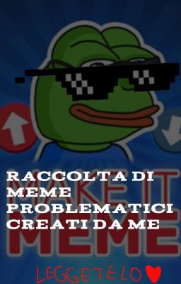 raccolta di meme problematici creati da me✨