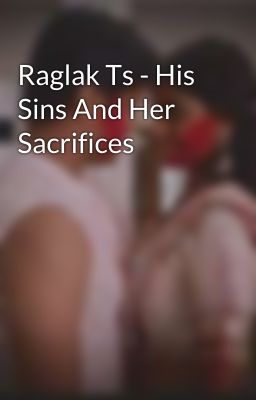 Raglak Ts - His Sins And Her Sacrifices 