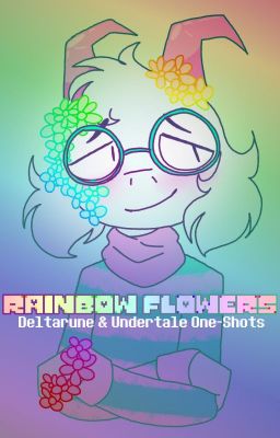 Rainbow Flowers [Deltarune and Undertale One-Shots]