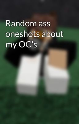 Random ass oneshots about my OC's