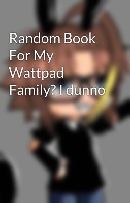 Random Book For My Wattpad Family? I dunno