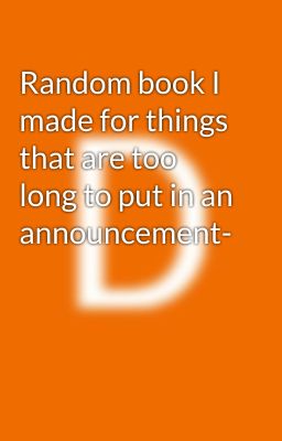 Random book I made for things that are too long to put in an announcement-