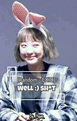 [Random] [EXID] Well 🙂 Sh*t