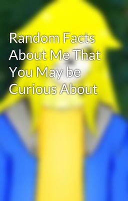 Random Facts About Me That You May be Curious About