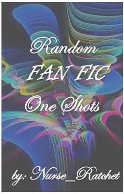 Random Fan Fic One shots