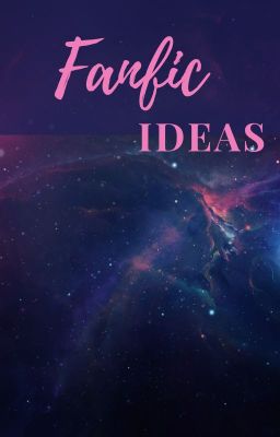 Random Fanfic Ideas