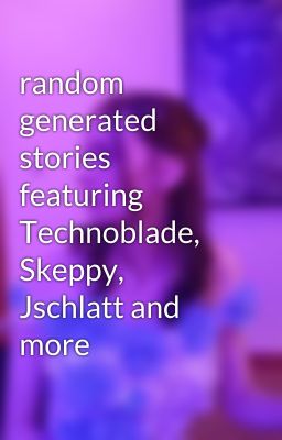 random generated stories featuring Technoblade, Skeppy, Jschlatt and more