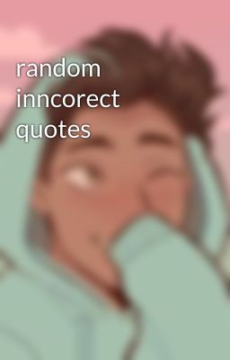 random inncorect quotes