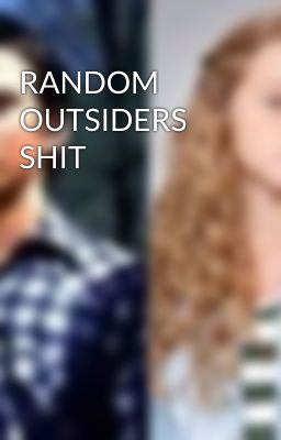 RANDOM OUTSIDERS SHIT