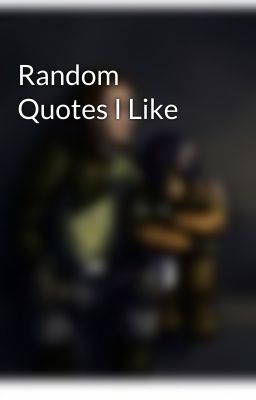 Random Quotes I Like