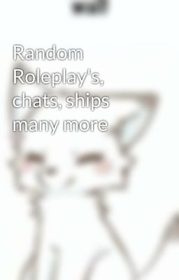 Random Roleplay's, chats, ships many more