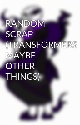 RANDOM SCRAP (TRANSFORMERS MAYBE OTHER THINGS)