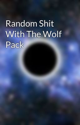 Random Shit With The Wolf Pack 