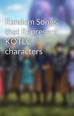 Random Songs that Represent KOTLC characters