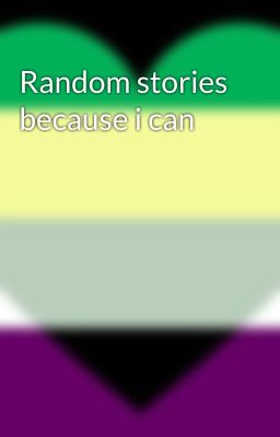 Random stories because i can