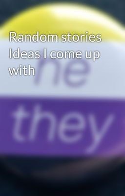 Random stories Ideas I come up with