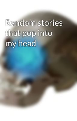 Random stories that pop into my head