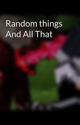 Random things And All That