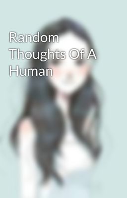 Random Thoughts Of A Human