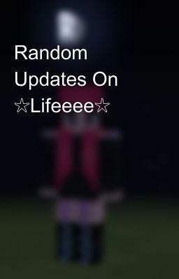 Random Updates On ☆Lifeeee☆