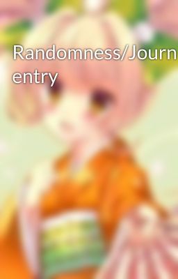 Randomness/Journal entry