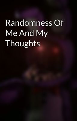 Randomness Of Me And My Thoughts