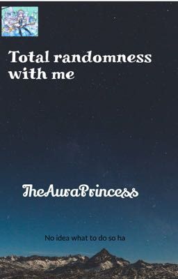 Randomness with theauraprincess 