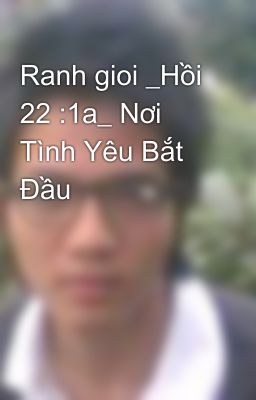 Ranh gioi _Hồi 22 :1a_ Nơi Tình Yêu Bắt Đầu