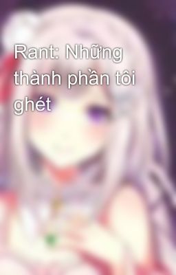 Rant: Những thành phần tôi ghét