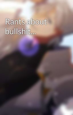 Rants about bullshit...