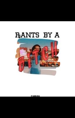   RANTS BY A BITCH 