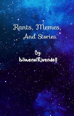 Rants, Memes, N' Stories. 