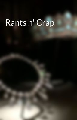 Rants n' Crap