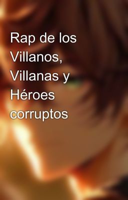 Rap de los Villanos, Villanas y Héroes corruptos