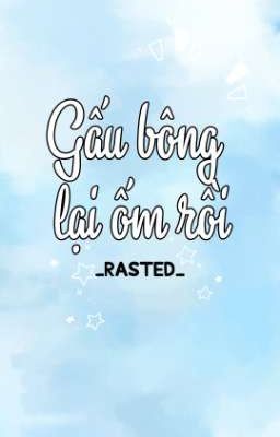 [RASTED] Gấu bông lại ốm rồi