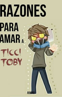 Razones para amar a Ticci-Toby ©