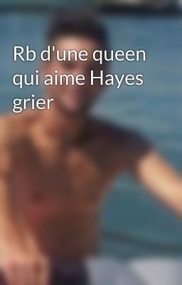 Rb d'une queen qui aime Hayes grier 