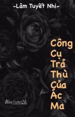 [RE-UP] CÔNG CỤ TRẢ THÙ CỦA ÁC MA - LÂM TUYÊT NHI( HOÀN)