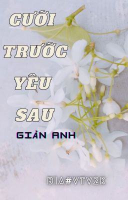 [ RE-UP] CƯỚI TRƯỚC YÊU SAU - GIẢN ANH (HOÀN)