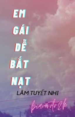 [ RE-UP] EM GÁI DỄ BẮT NẠT - LÂM TUYẾT NHI (HOÀN)