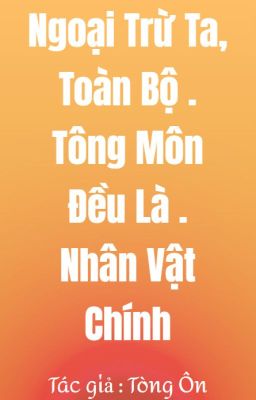 [Re-up] Ngoại Trừ Ta, Toàn Bộ Tông Môn Đều Là Nhân Vật Chính