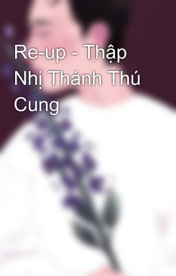 Re-up - Thập Nhị Thánh Thú Cung